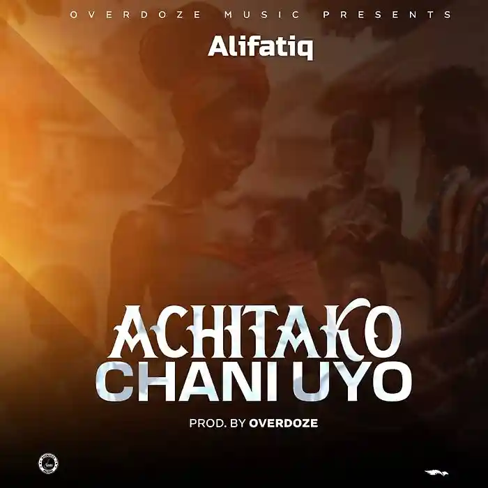 DOWNLOAD: AlifatiQ – “Achitako Chani Uyo” Mp3