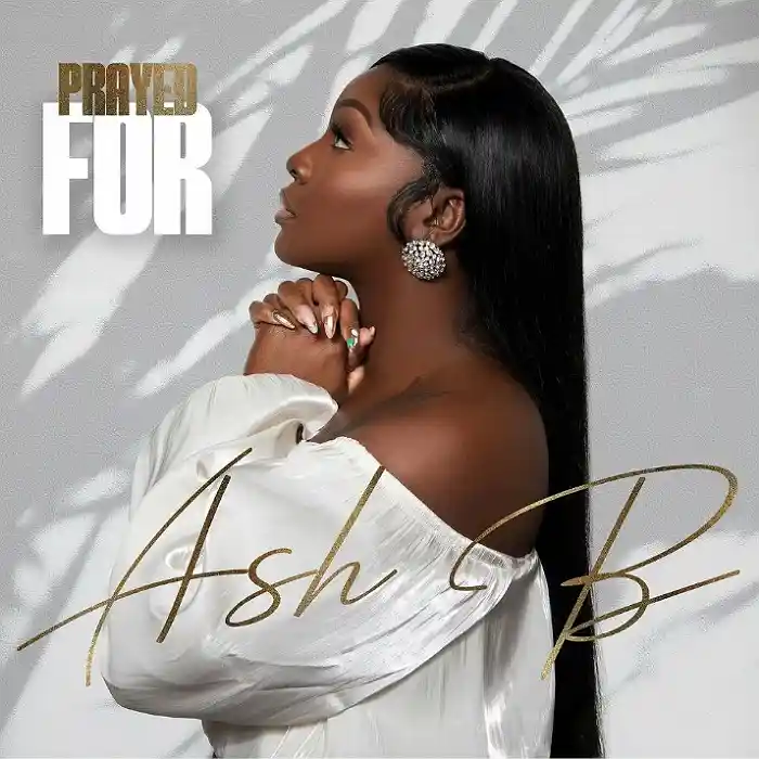 DOWNLOAD: Ash B – “Prayed For” Mp3