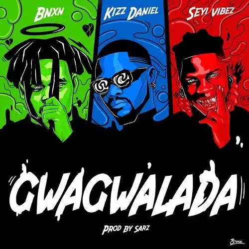 DOWNLOAD: BNXN Ft Buju, Kizz Daniel & Seyi Vibez – “GWAGWALADA” Mp3