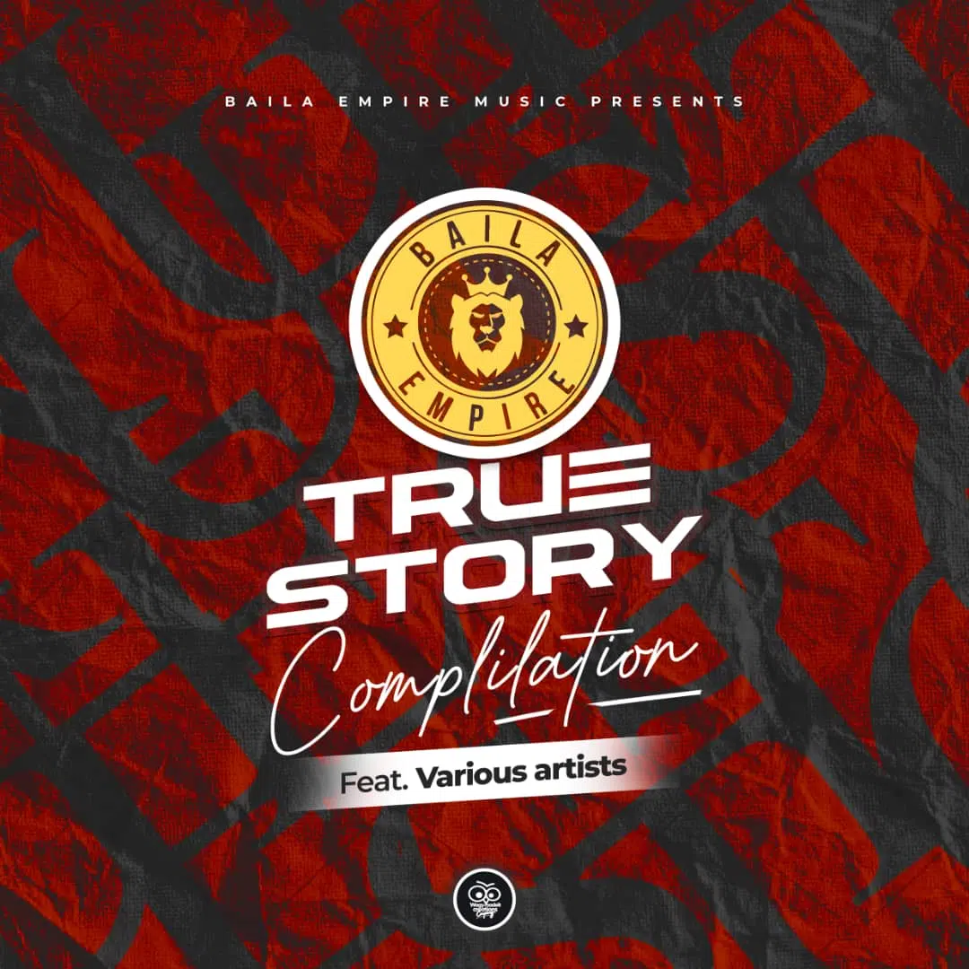 DOWNLOAD ALBUM: Baila Empire Feat Various Artists – “True Story Compilation” (Full Album)