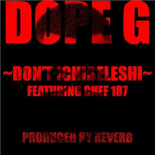 DOWNLOAD: Dope G Ft. Chef 187 – “Don’t Ichibeleshi” Mp3