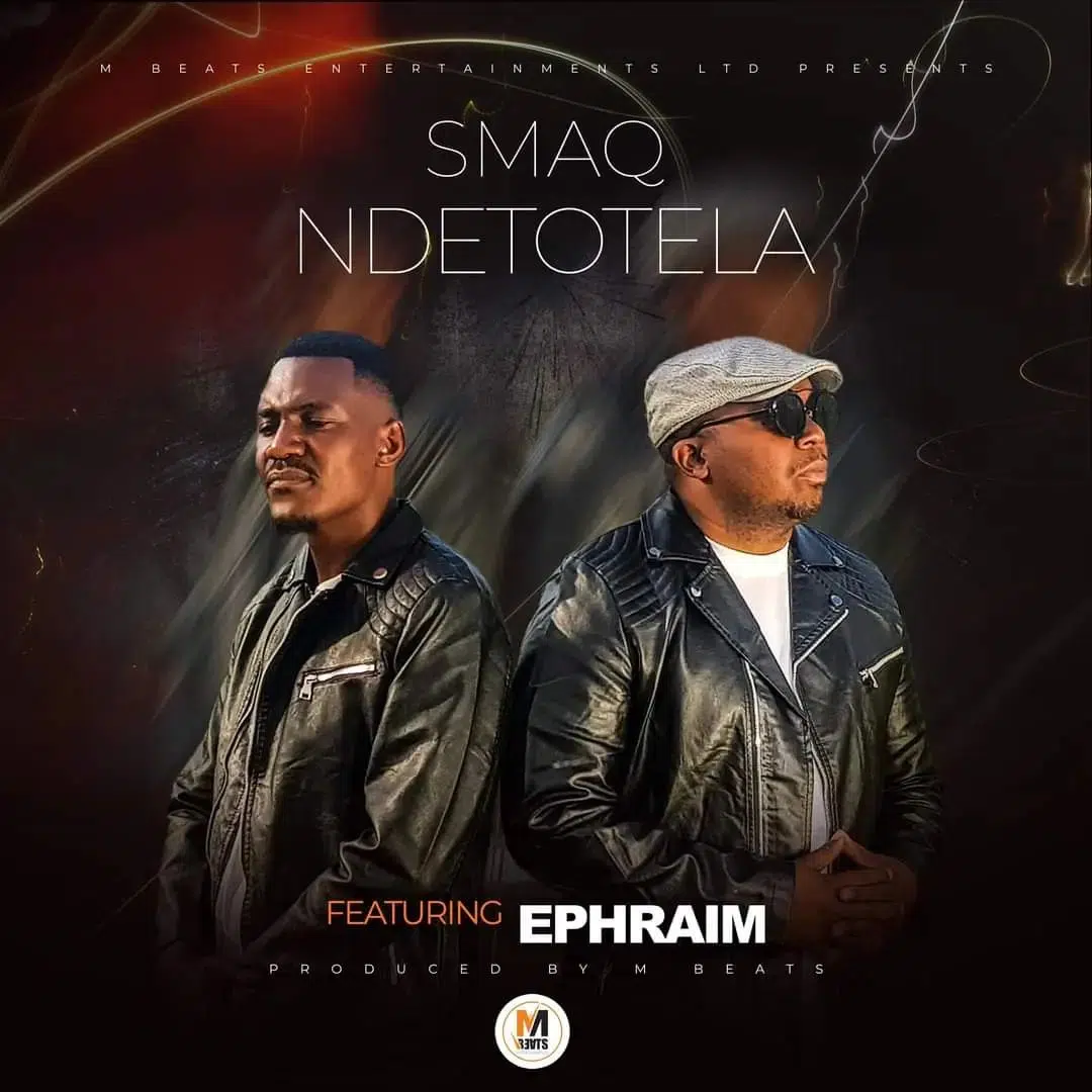 DOWNLOAD: Smaq Ft Ephraim – “Ndetotela” Mp3