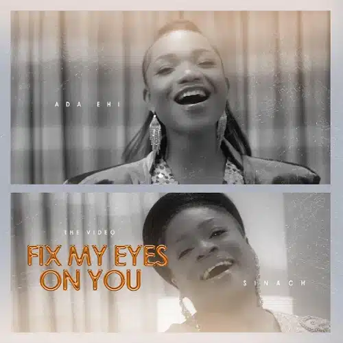 DOWNLOAD: ADA EHI Ft SINACH  – “Fix My Eyes On You” Video + Audio Mp3