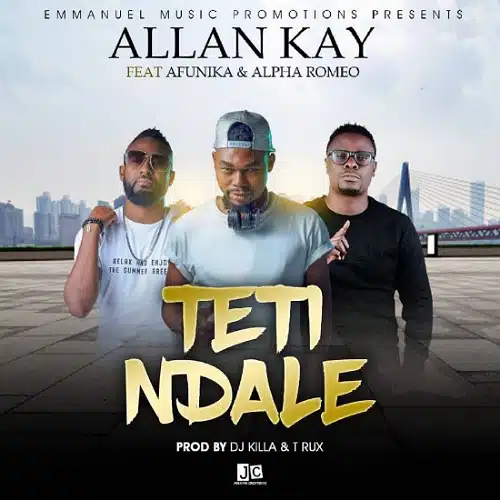 DOWNLOAD: Allan Kay Ft Afunika & Alpha Romeo – “Teti Ndale” Mp3