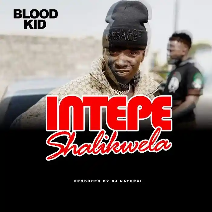 DOWNLOAD: Blood Kid – “Intepe Shilakwela” Mp3