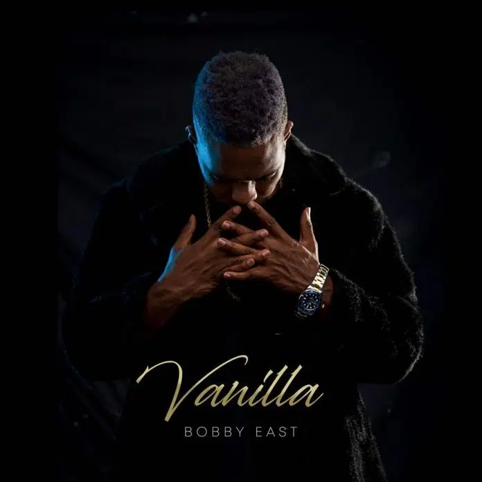 DOWNLOAD ALBUM: Bobby East – “Vanilla” || Full Album