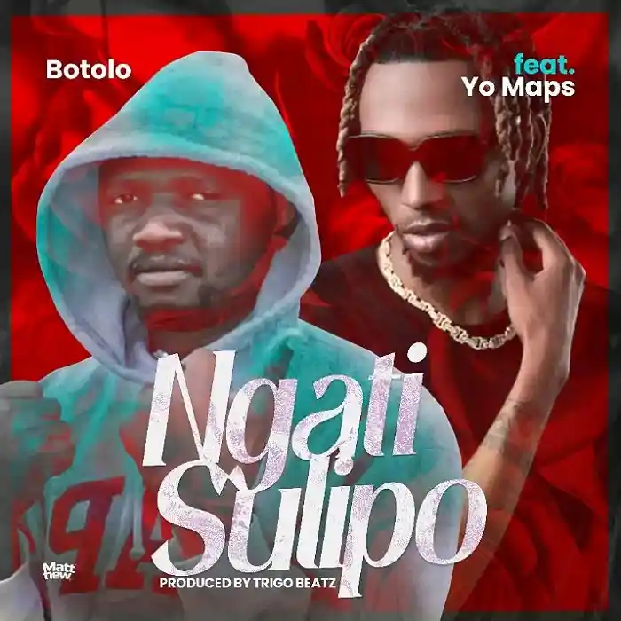 DOWNLOAD: Botolo Ft Yo Maps – “Ngati Sulipo” Mp3