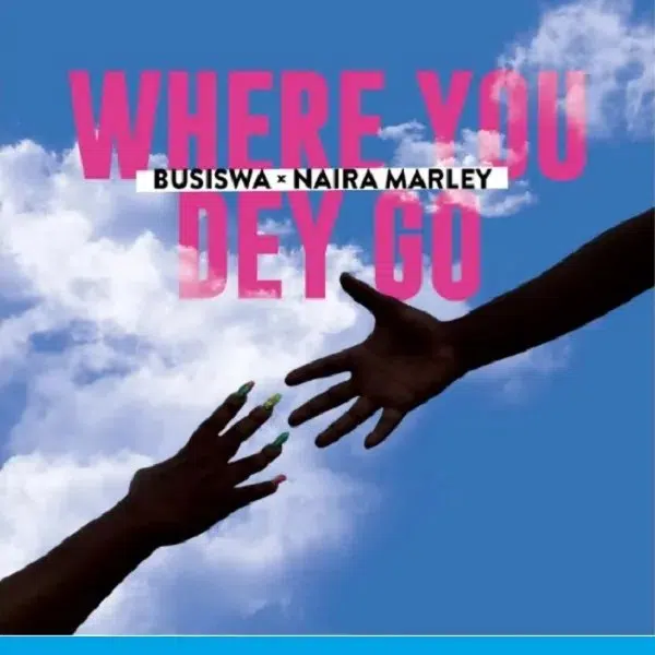 DOWNLOAD: Busiswa Ft. Naira Marley – “Where You Dey Go” Mp3