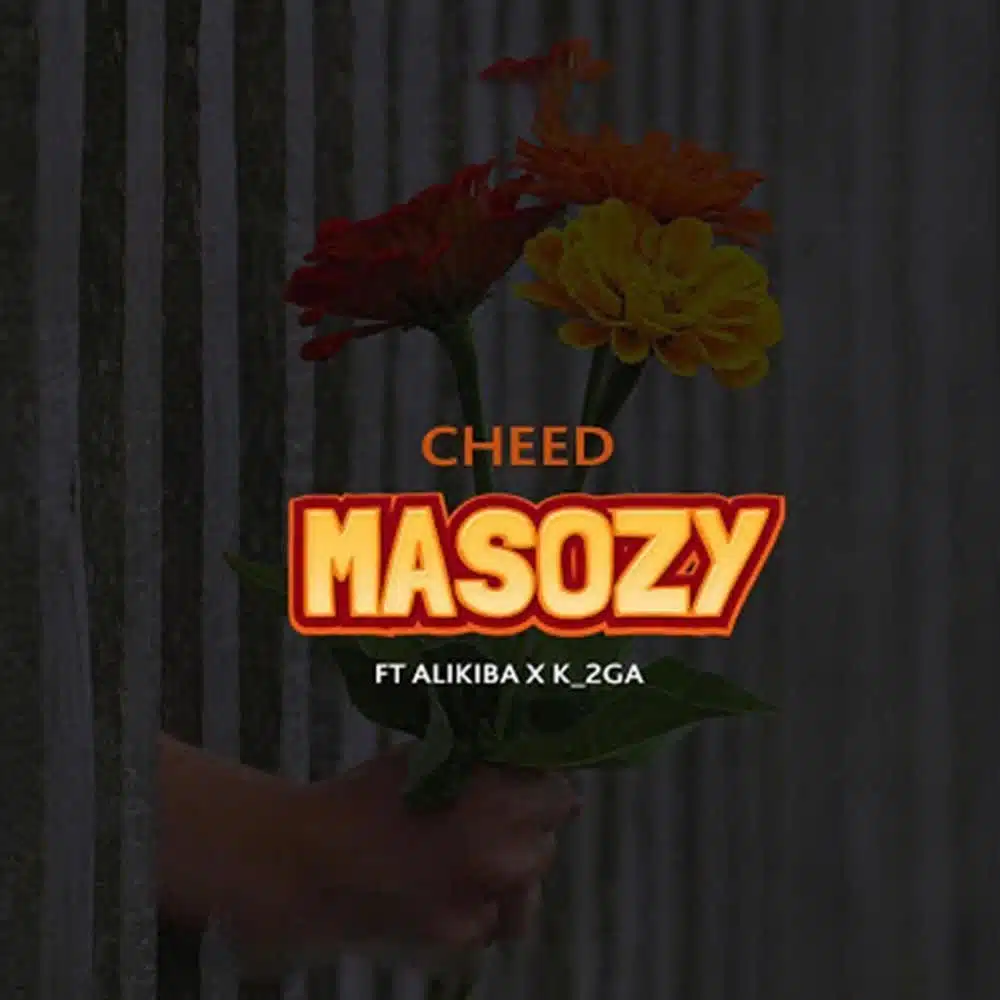 DOWNLOAD: Cheed Ft Alikiba & k2ga – “Masozy” Video & Audio Mp3