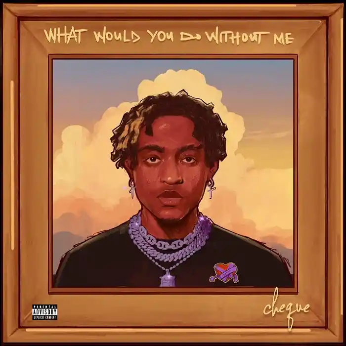 DOWNLOAD EP: Cheque – “What Would You Do Without Me” | Full Ep