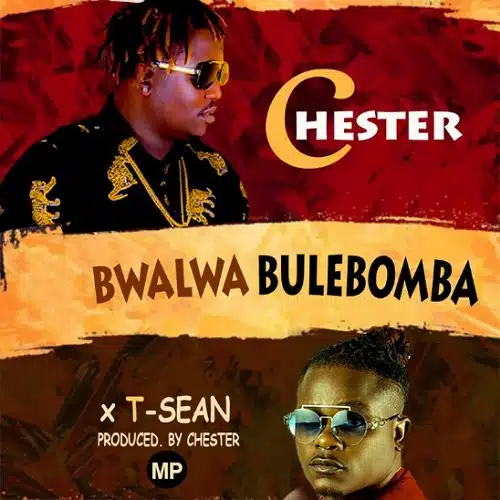 DOWNLOAD: Chester Ft. T Sean – “Bwalwa Bulebomba” Mp3