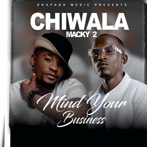 DOWNLOAD: Chiwala Ft Macky 2 – “Mind Your Business” Mp3