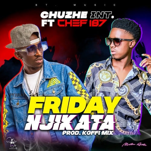 DOWNLOAD: Chuzhe Int Ft. Chef 187 – “Friday Njikata” Mp3