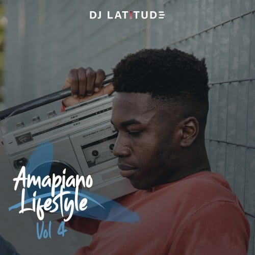 DOWNLOAD MIXTAPE: DJ Latitude – “Amapiano Lifestyle Vol. 4” (Full Mixtape)
