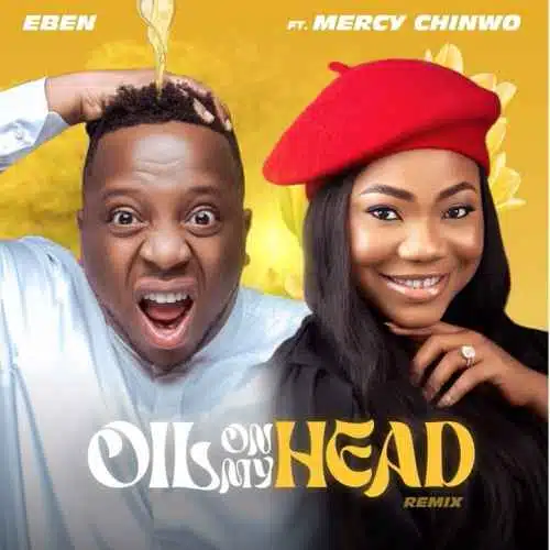 DOWNLOAD: Eben Ft. Mercy Chinwo – “Oil On My Head” (Remix) Mp3