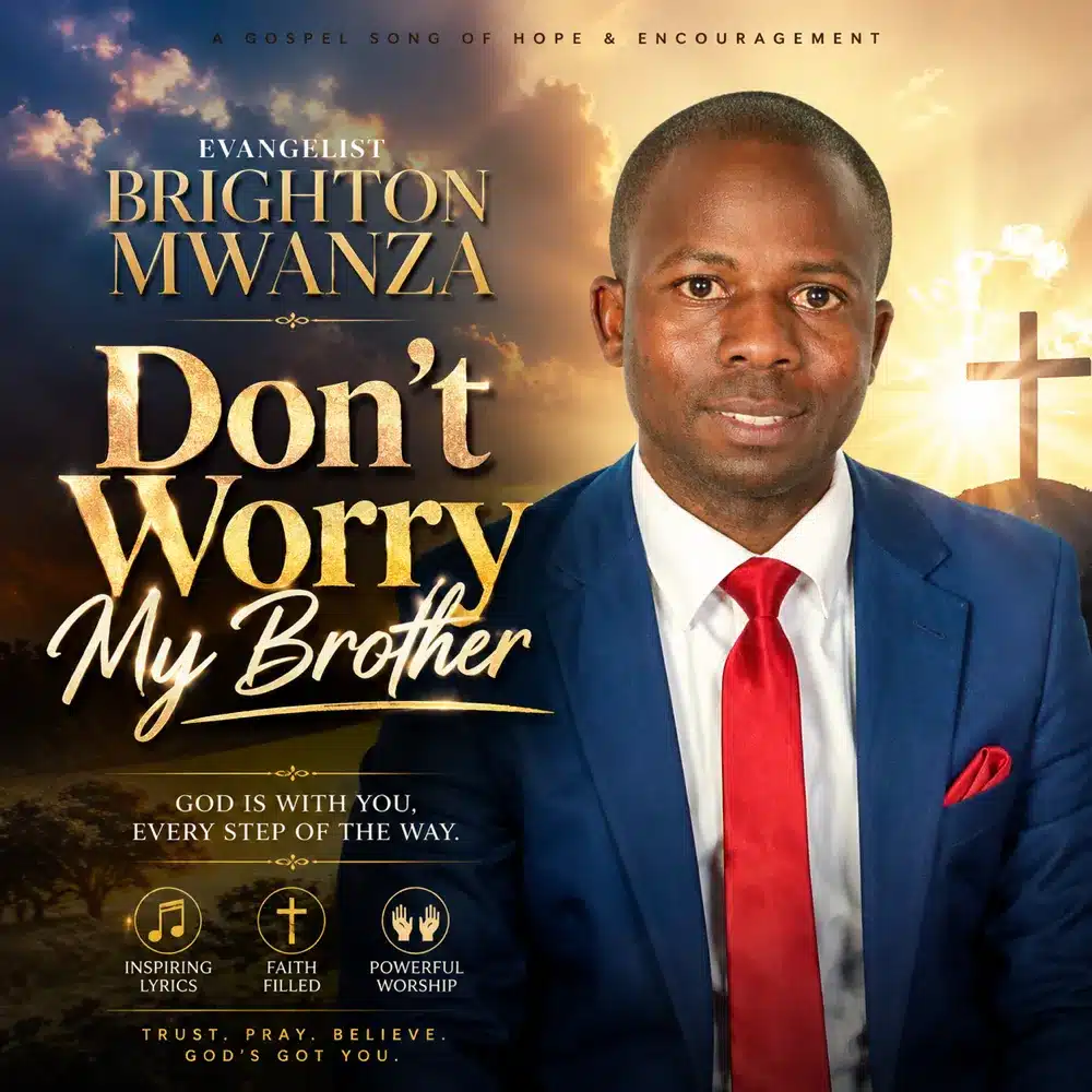 DOWNLOAD: Evangelist Brighton Mwanza – “Don’t Worry My Brother” Mp3