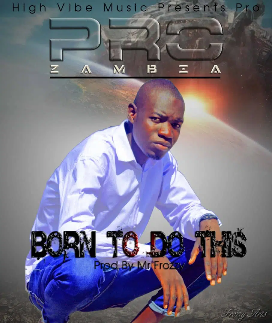 Pro Zambia (prod by frizzy) – born to do this