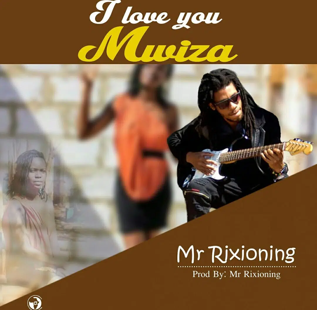 Mr Rixioning – I love you Mwiza (prod by Mr Rixioning)