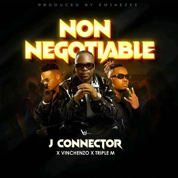 DOWNLOAD: J Connector Ft Vinchenzo & Triple M – “Nonnegotiable” Mp3