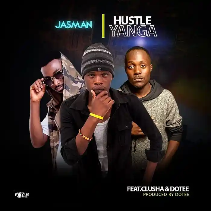 DOWNLOAD: Jasman Ft Dotee & Clusha – “Hustle yanga” Mp3