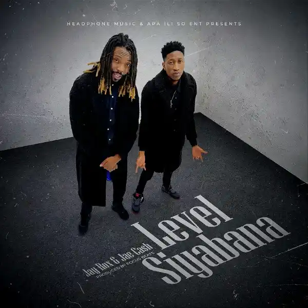 DOWNLOAD: Jay Rox Ft Jae Cash – “Level Siyabana” Mp3