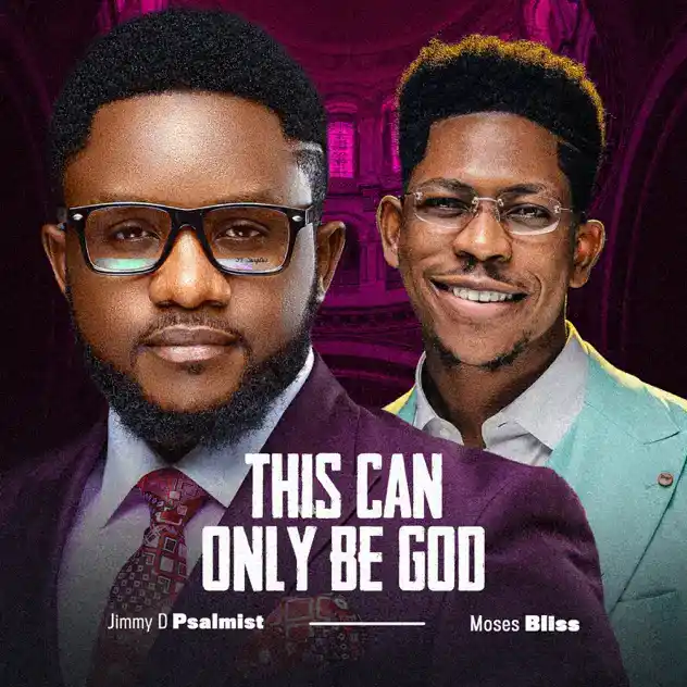 DOWNLOAD: Jimmy D Psalmist Ft. Moses Bliss  – “This Can Only Be God” (Video & Audio) Mp3