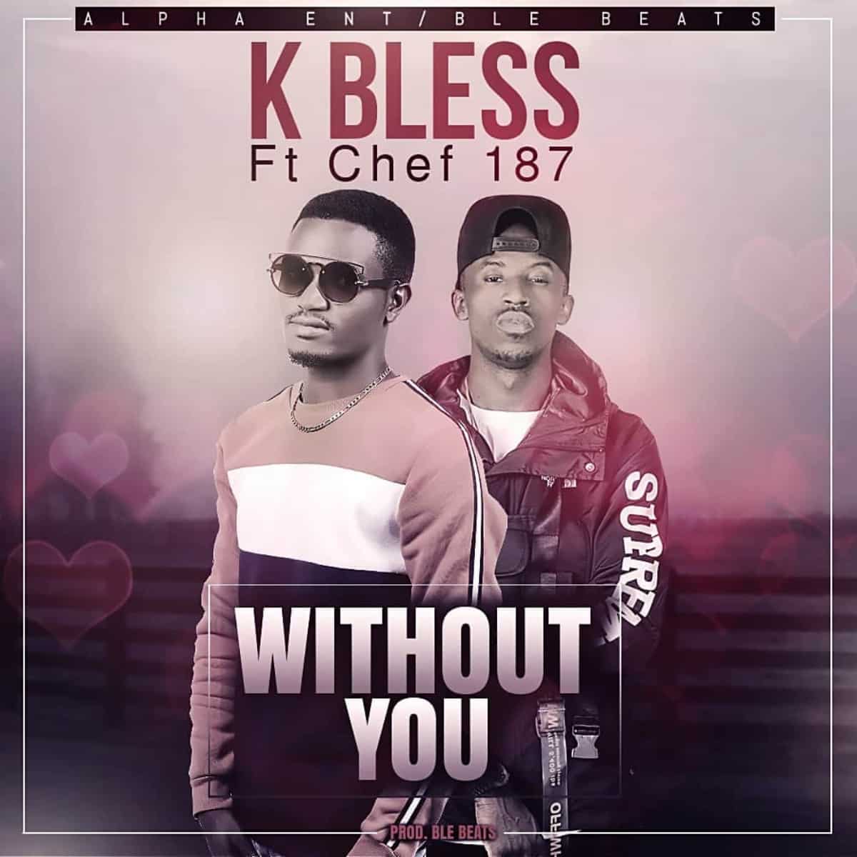 DOWNLOAD: K Bless Feat Chef 187 – “Without you” Mp3