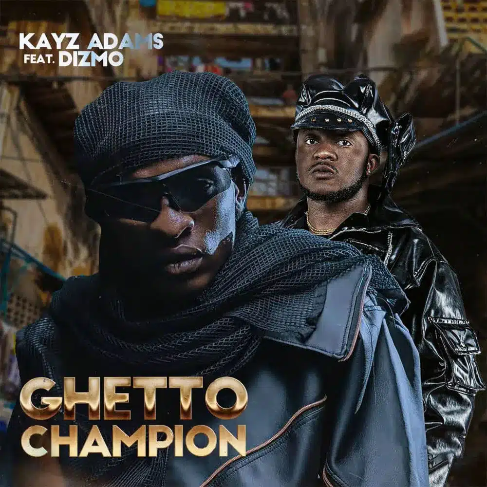 DOWNLOAD: Kayz Adams Ft Dizmo – “GHETTO CHAMPION” Mp3