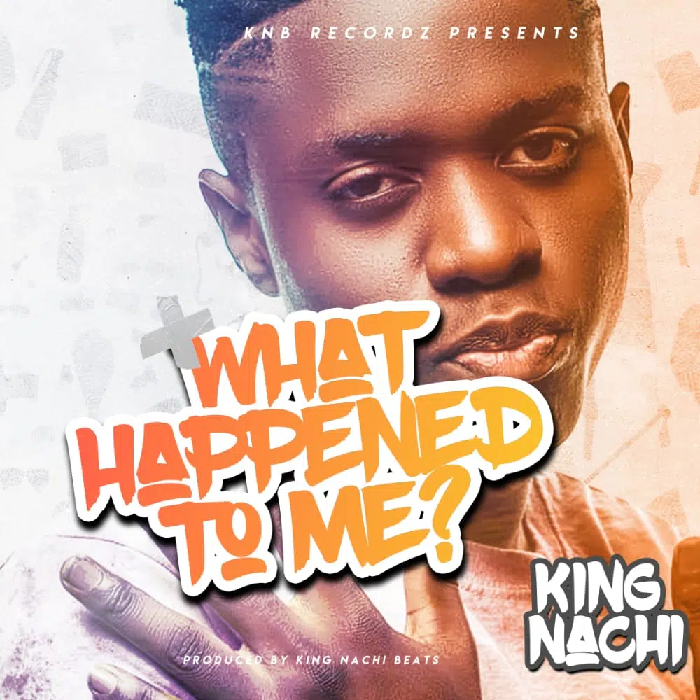DOWNLOAD: King Nachi – “What Happened To Me” Mp3