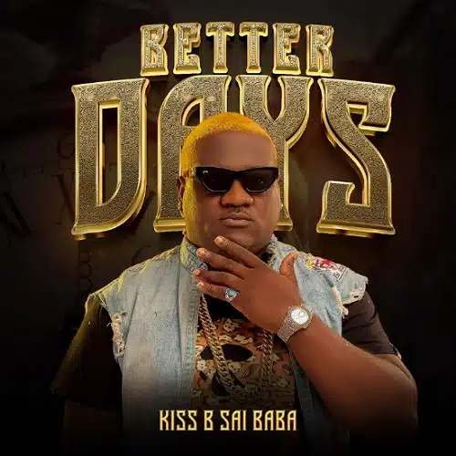 DOWNLOAD ALBUM: Kiss B Sai Baba – “Better Days” | Full Album