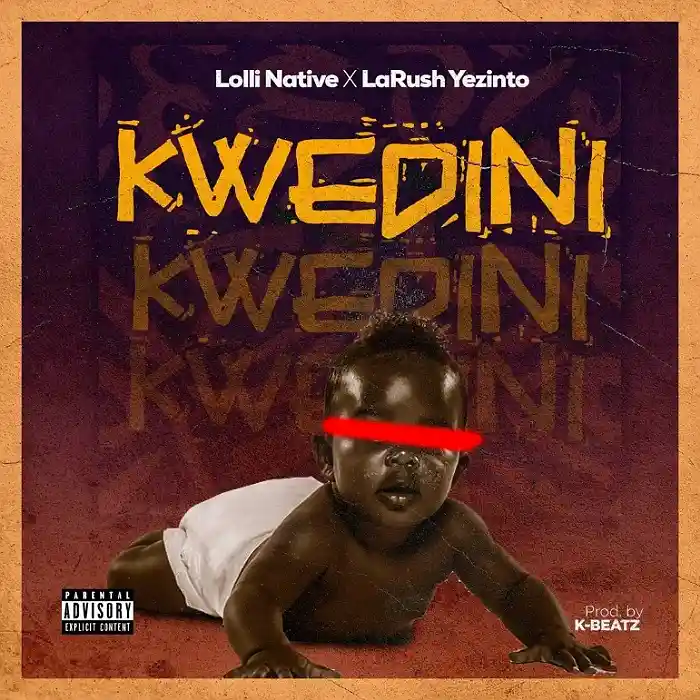 DOWNLOAD: Lolli Native Ft. Larush Yezinto – “Kwedini” Mp3