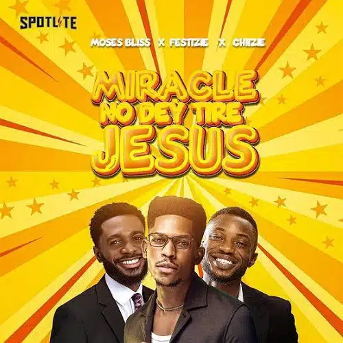 DOWNLOAD: Moses Bliss Ft Festizie & Chizie – “Miracle No Dey Tire Jesus” Mp3
