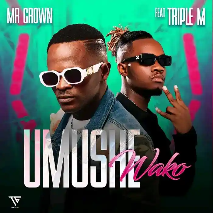 DOWNLOAD: Mr Crown Ft Triple M – “Umushe Wako” Mp3