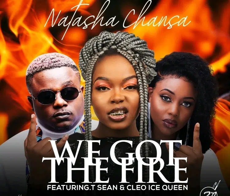 DOWNLOAD: Natasha Chansa Ft Cleo Ice Queen & T Sean – “We Got The Fire” Mp3