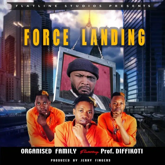 Organised Family ft Prof Diffikoti – (Prod by Jerry fingers) – Force Landing