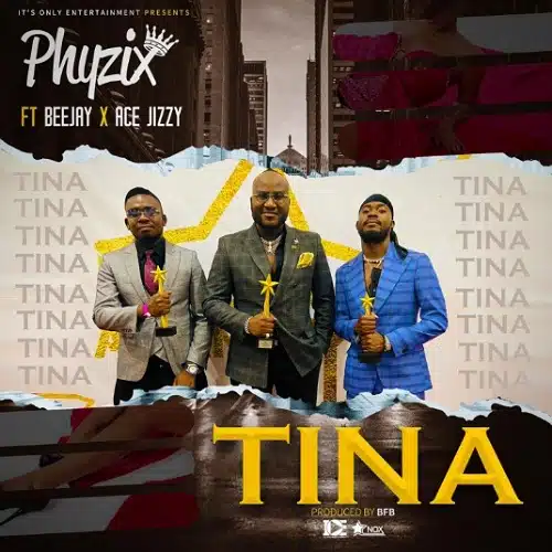 DOWNLOAD: Phyzix Ft Beejay & Ace Jizzy – “Tina” Mp3