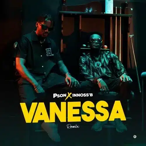 DOWNLOAD: Pson Ft Innoss’B – “Vanessa Remix” (Video & Audio) Mp3
