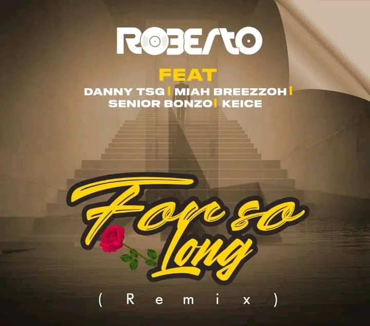 DOWNLOAD: Roberto Feat Danny TSG, Miah Breezzoh, Senior Bonzo & Keice – “For So Long Remix” Mp3