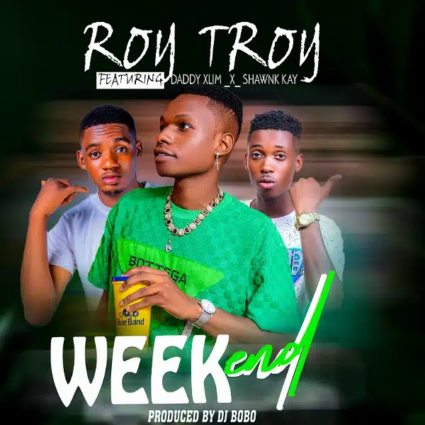 DOWNLOAD: Roy Troy Ft Daddy Xlim & Shownk Kay – “Weekend” Mp3