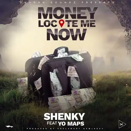 DOWNLOAD: Shenky Ft Yo Maps – “Money Locate Me Now” Mp3