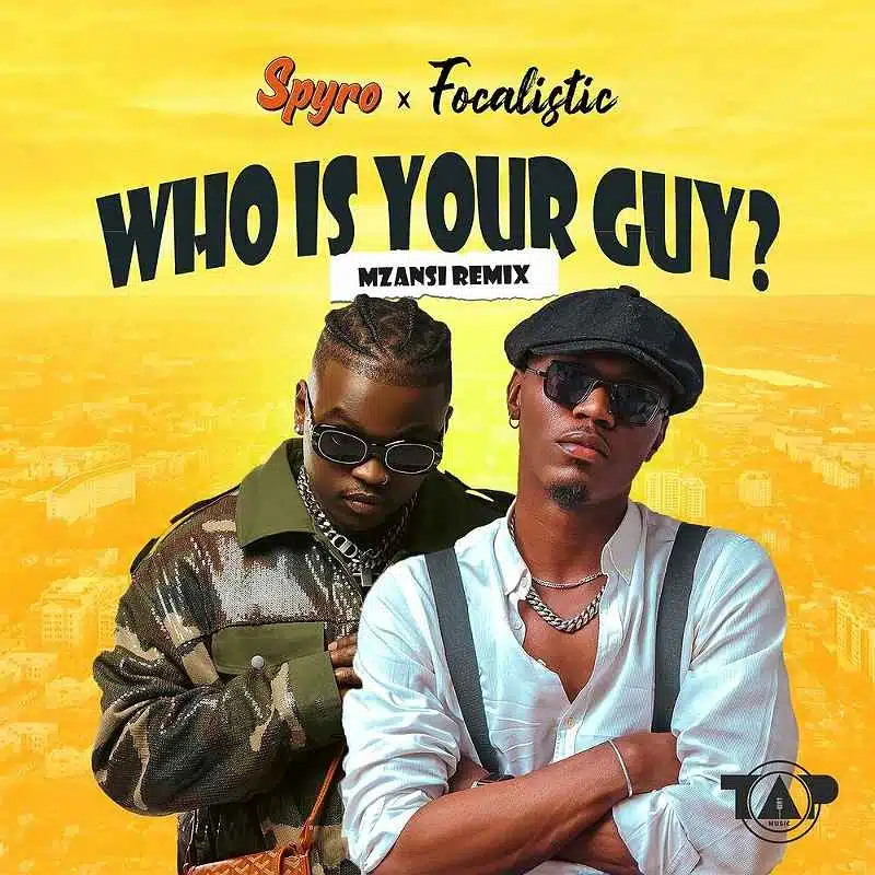 DOWNLOAD: Spyro Ft Focalistic – “Who Is Your Guy?” (Mzansi Remix) Mp3