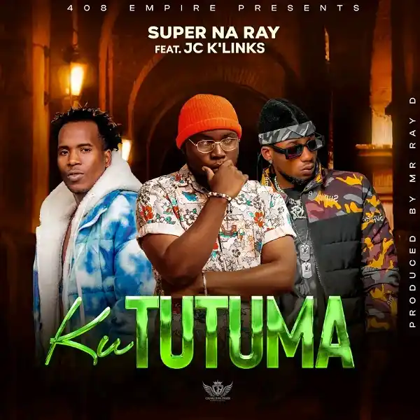 DOWNLOAD: Super Na Ray (408 Empire) Ft JC K Links – “Ku Tutuma” Mp3