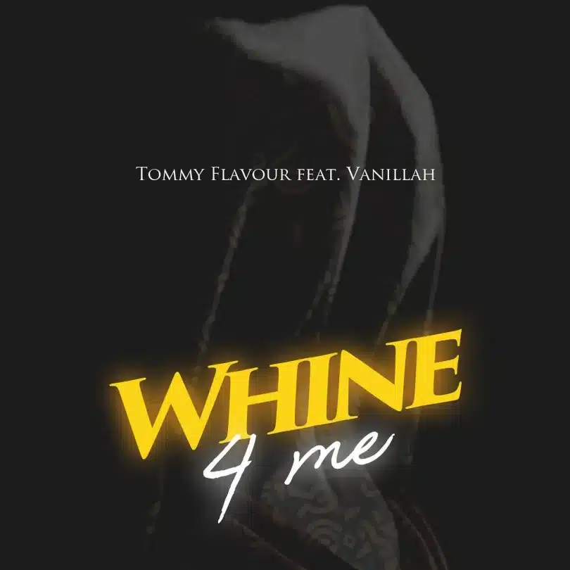 DOWNLOAD: Tommy Flavour Ft. Vanillah  – “Whine 4 Me” Mp3