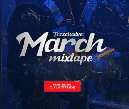 DOWNLOAD MIXTAPE: DJ Latitude – “Tooxclusive March Mixtape 2022” | Full Mixtape