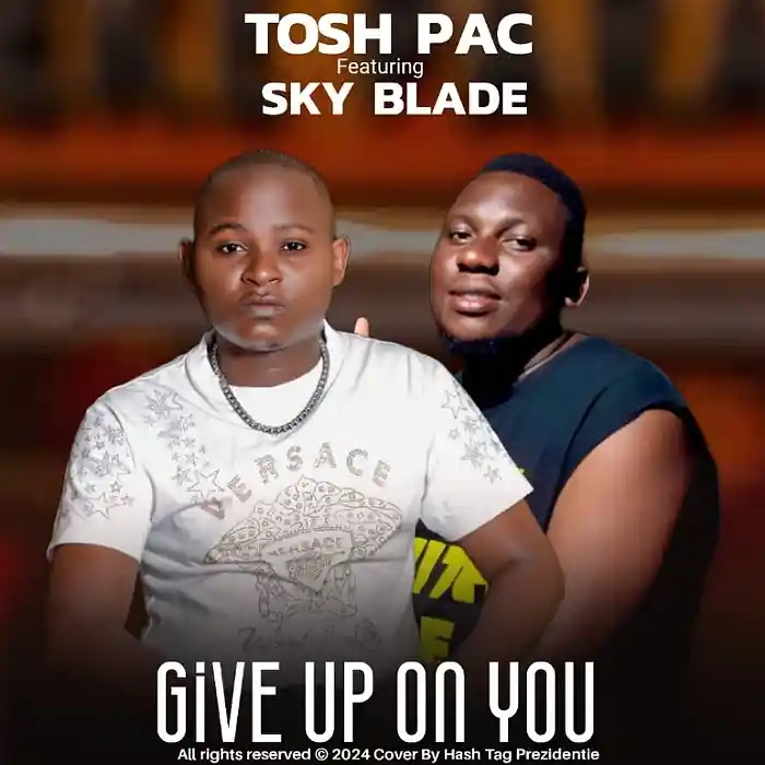 DOWNLOAD: Tosh Pac Ft Sky Blade – “Give up on you” Mp3