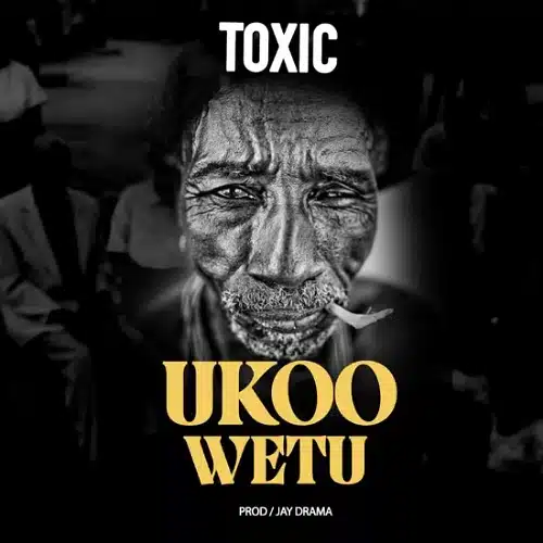 DOWNLOAD: Toxic – “Ukoo Wetu” Mp3