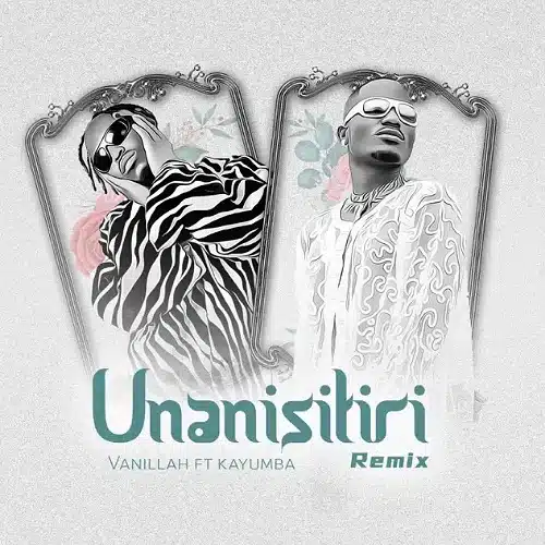 DOWNLOAD: Vanillah Ft Kayumba – “Unanisitiri Remix” Mp3