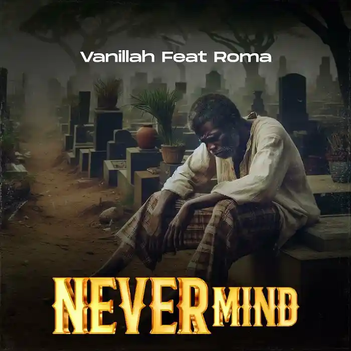 DOWNLOAD: Vanillah Ft Roma – “Never Mind” Mp3