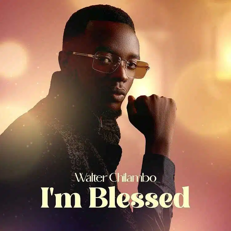 DOWNLOAD: Walter Chilambo – “I’m Blessed” Mp3