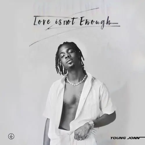 DOWNLOAD MIXTAPE: Young Jonn – “Love Is Not Enough” | The EP